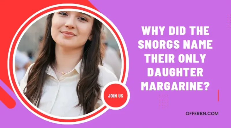 Why Did The Snorgs Name Their Only Daughter Margarine